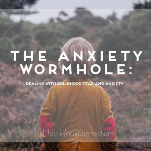 Anxiety Wormhole - helping childhood fear and anxiety #mosswoodconnections