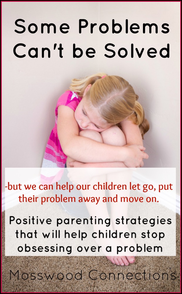 Some Problems Can't be Solved Positive parenting strategies to help children with problem-solving #positiveparenting #problemsolving #anxiouskids #mosswoodconnections