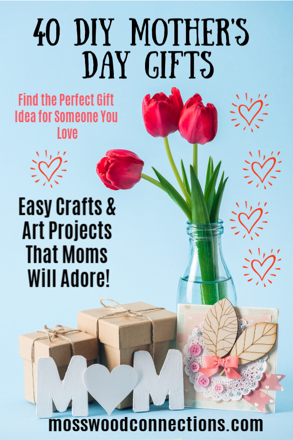 40 DIY Mother's Day Gifts that come straight from the heart! Kids will love to create their own present for mom #mosswoodconnections #crafts #parenting  #mothersday #DIY #homemadegift