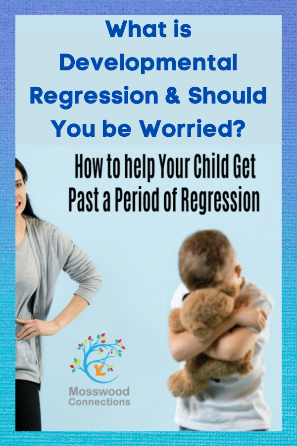 Child Regression; when to worry and how to help your child get past a period of regression #mosswoodconnections #childdevelopment #parenting #trynottoworry #helpmychildisregressing #childregression