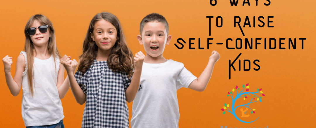 6 Ways To Raise Self-Confident Kids