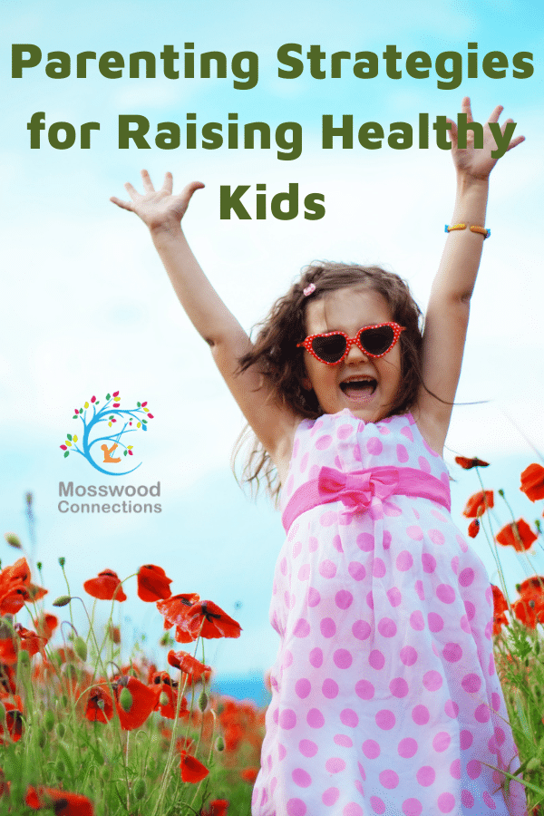 Parenting Strategies for Raising Healthy Kids #mosswoodconnections #parenting #healthykids